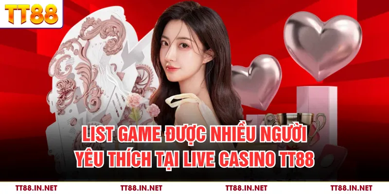 Live Casino 2 List game được nhiều người yêu thích tại Live Casino TT88