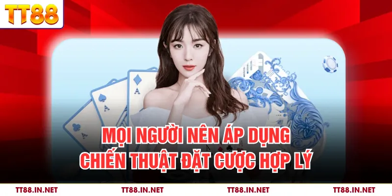 Bí Quyết Chơi Baccarat Hiệu Quả Cho Thành Viên Tại TT88 3 Mọi người nên áp dụng chiến thuật đặt cược hợp lý